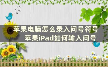 苹果电脑怎么录入问号符号 苹果iPad如何输入问号